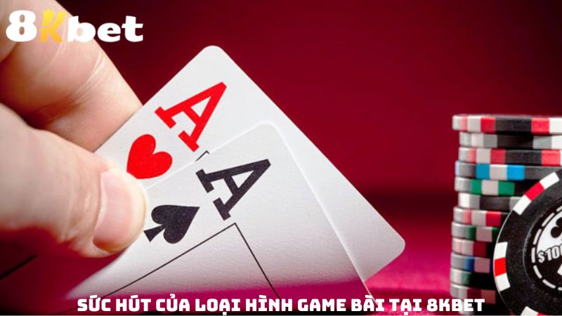 Sức hút của loại hình game bài tại 8kbet