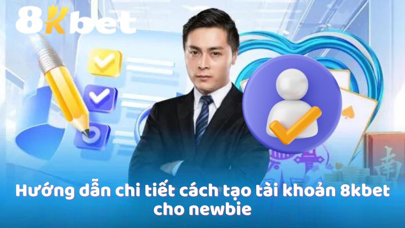 Hướng dẫn chi tiết cách tạo tài khoản 8kbet cho newbie