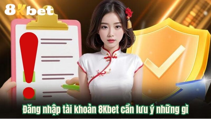 Đăng nhập tài khoản 8Kbet cần lưu ý những gì