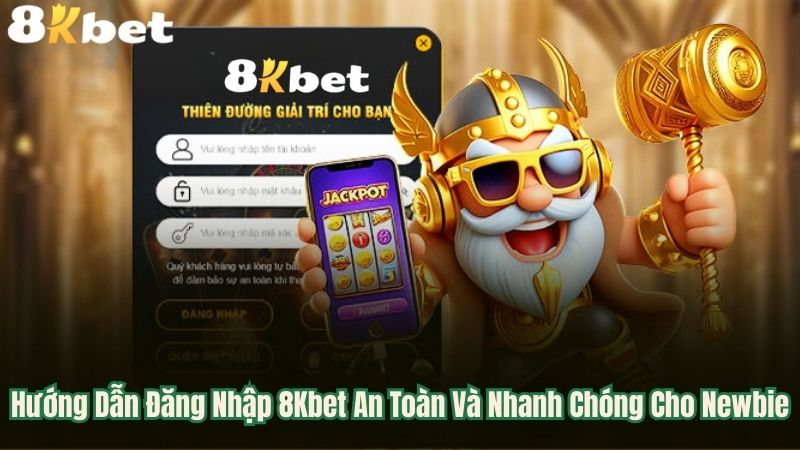 Hướng Dẫn Đăng Nhập 8Kbet An Toàn Và Nhanh Chóng Cho Newbie