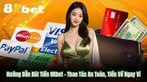 Hướng Dẫn Rút Tiền 8Kbet - Thao Tác An Toàn, Tiền Về Ngay Ví