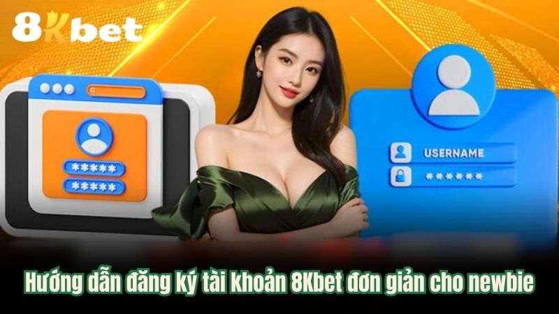 Hướng dẫn đăng ký tài khoản 8Kbet đơn giản cho newbie