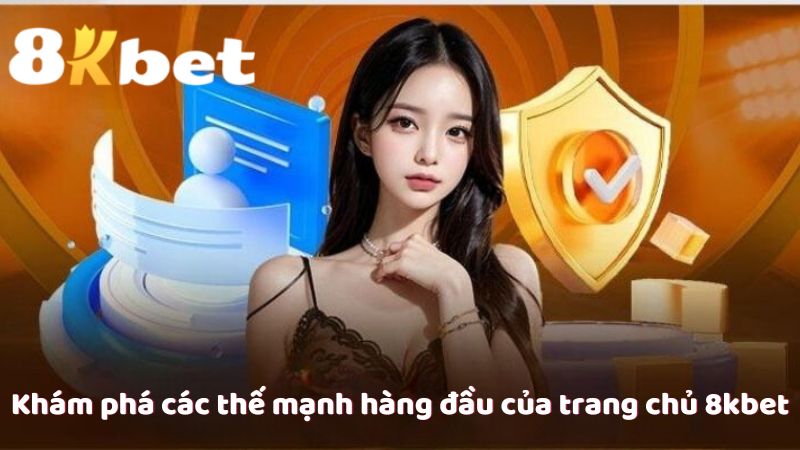 Khám phá các thế mạnh hàng đầu của trang chủ 8kbet