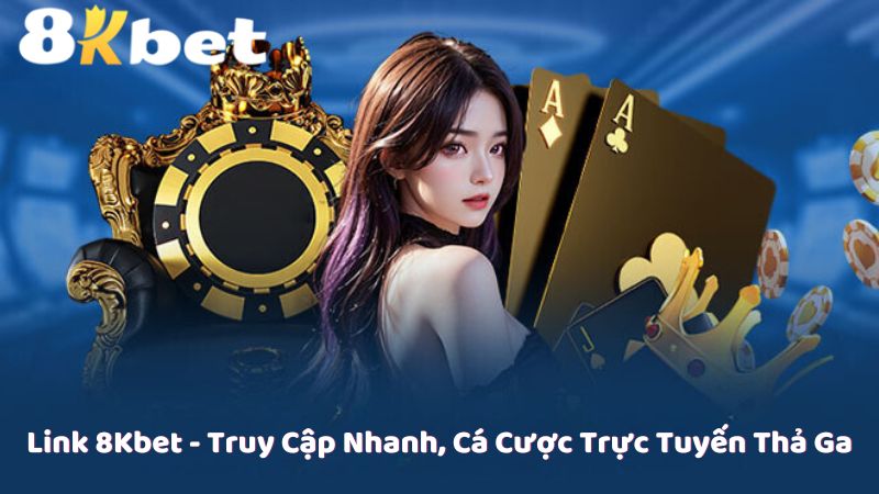 Link 8Kbet - Truy Cập Nhanh, Cá Cược Trực Tuyến Thả Ga