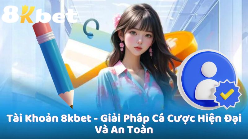 Tài Khoản 8kbet - Giải Pháp Cá Cược Hiện Đại Và An Toàn