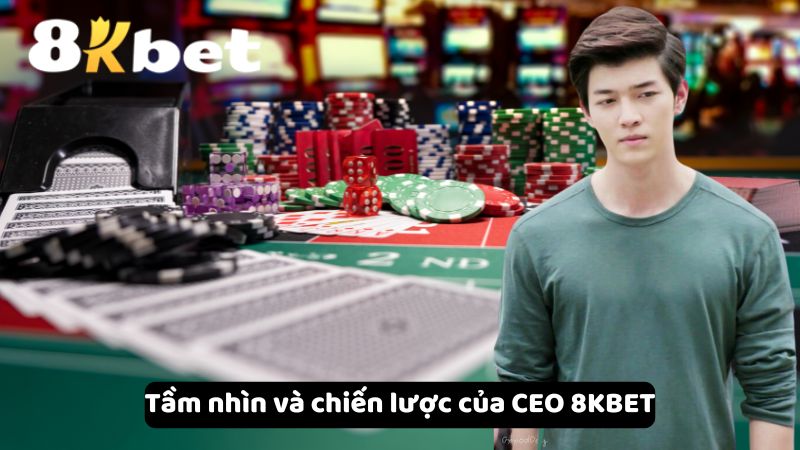 Tầm nhìn và chiến lược của CEO 8KBET