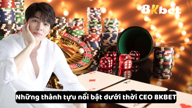 Những thành tựu nổi bật dưới thời CEO 8KBET