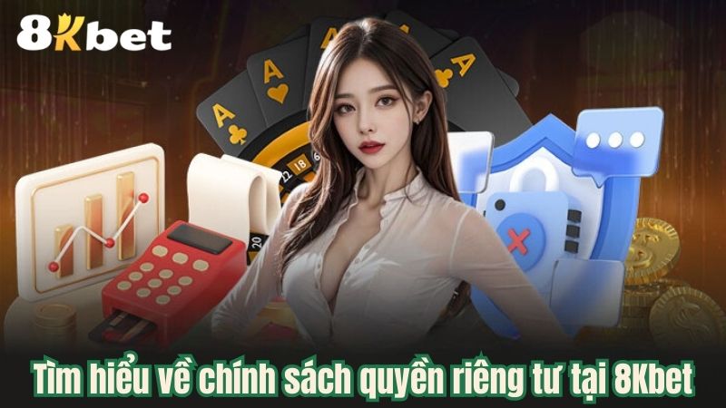 Tìm hiểu về chính sách quyền riêng tư tại 8Kbet