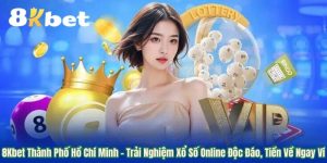 8Kbet Thành Phố Hồ Chí Minh - Trải Nghiệm Xổ Số Online Độc Đáo, Tiền Về Ngay Ví