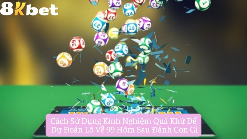 Cach-su-dung-kinh-nghiem-qua-khu-de-du-doan-lo-de-ve-99-hom-sau-danh-con-gi