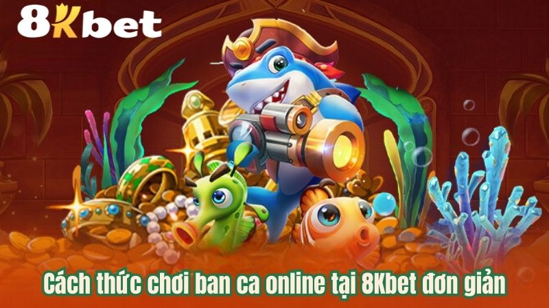 cach-thuc-choi-ban-ca-online-tai-8kbet-don-gian