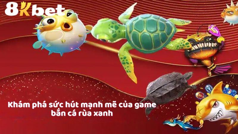 Khám phá sức hút mạnh mẽ của game bắn cá rùa xanh