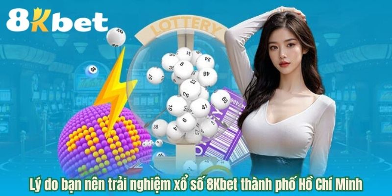 Lý do bạn nên trải nghiệm xổ số 8Kbet thành phố Hồ Chí Minh