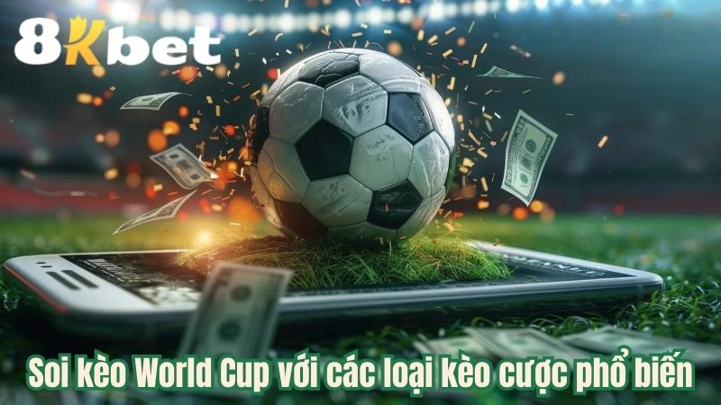 soi-keo-world-cup-voi-cac-loai-keo-cuoc-pho-bien