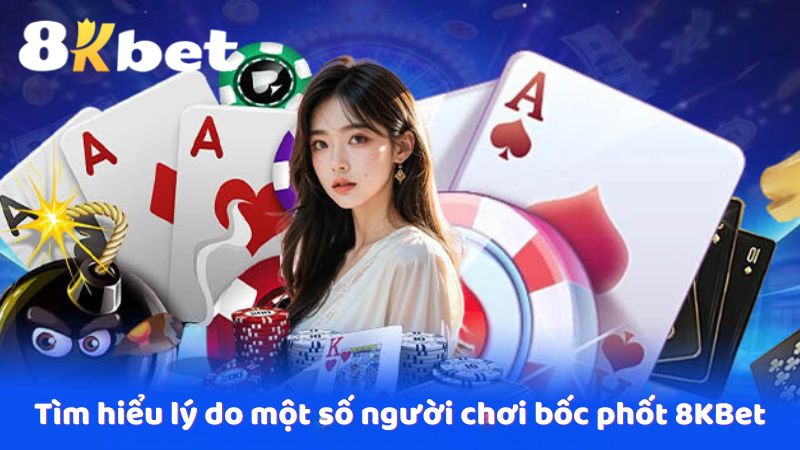 Tìm hiểu lý do một số người chơi bốc phốt 8KBet